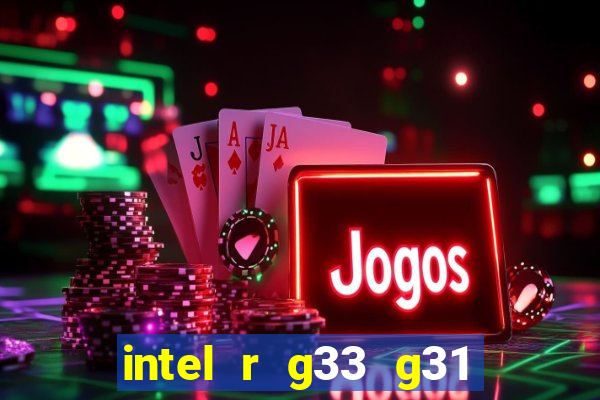 intel r g33 g31 express chipset family roda quais jogos