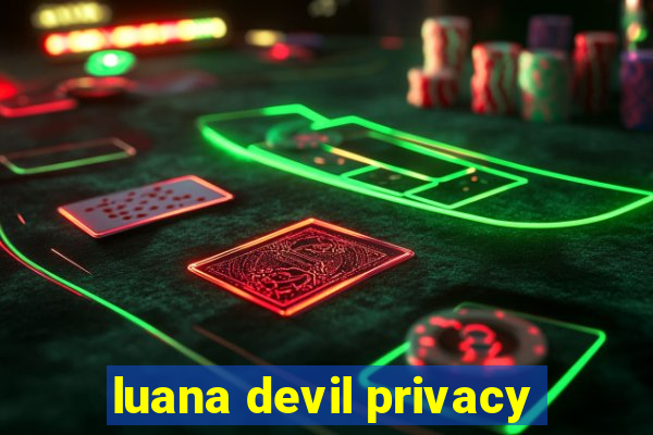 luana devil privacy