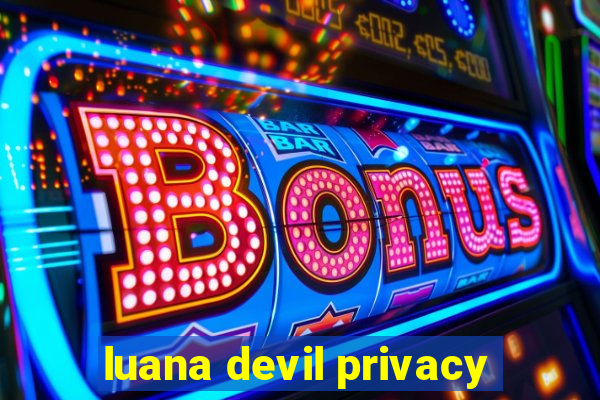 luana devil privacy