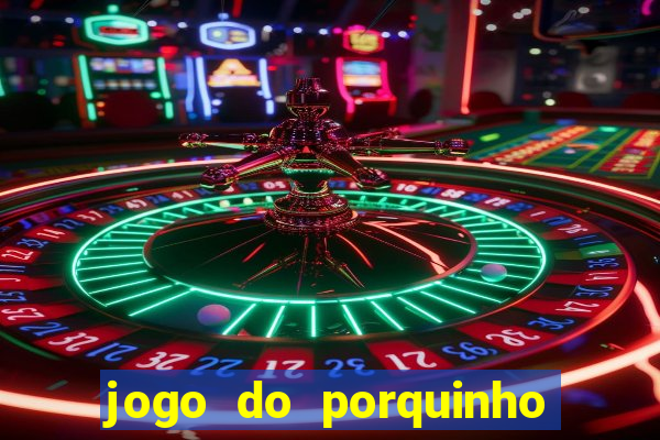 jogo do porquinho que ganha dinheiro