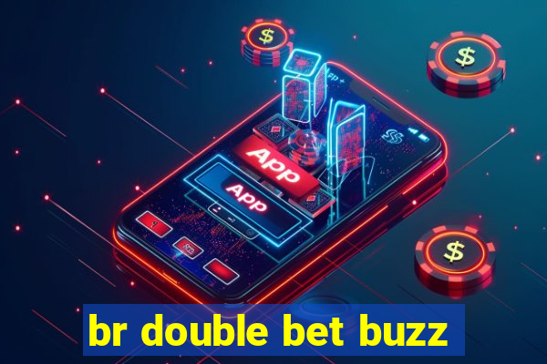 br double bet buzz