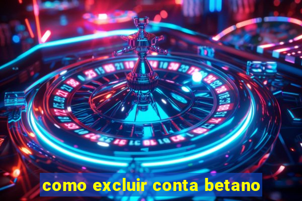 como excluir conta betano