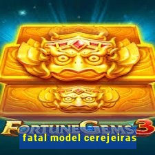 fatal model cerejeiras