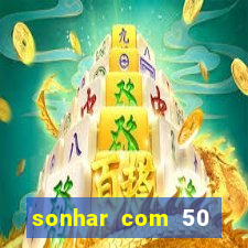sonhar com 50 reais jogo do bicho