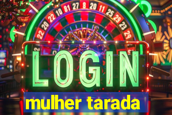 mulher tarada