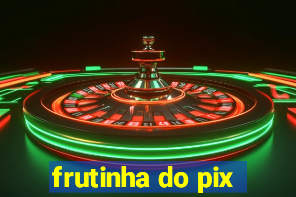 frutinha do pix