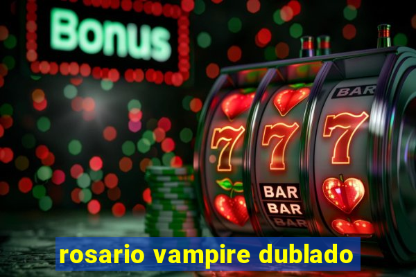 rosario vampire dublado
