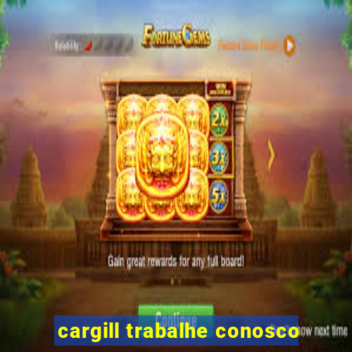 cargill trabalhe conosco