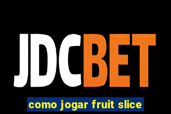 como jogar fruit slice