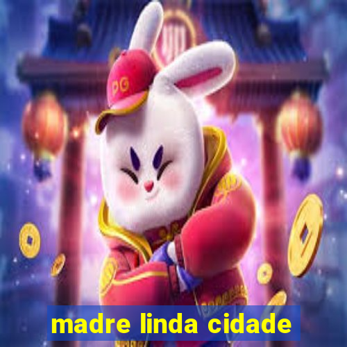 madre linda cidade