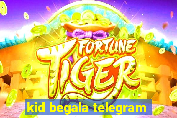 kid begala telegram