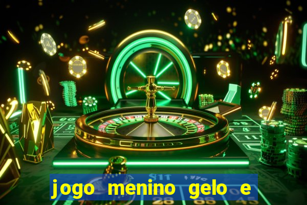 jogo menino gelo e menina lava