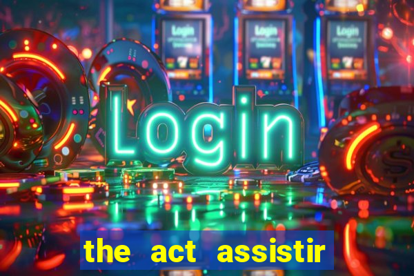 the act assistir online pobreflix