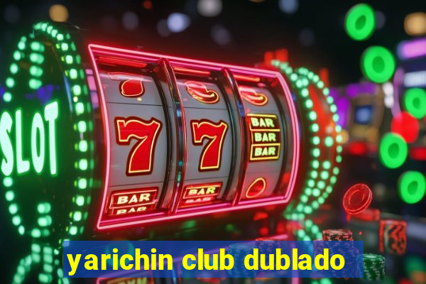 yarichin club dublado