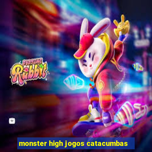 monster high jogos catacumbas