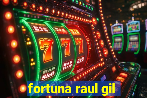 fortuna raul gil