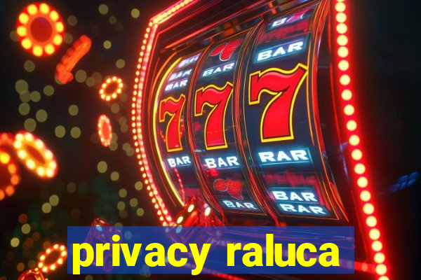 privacy raluca