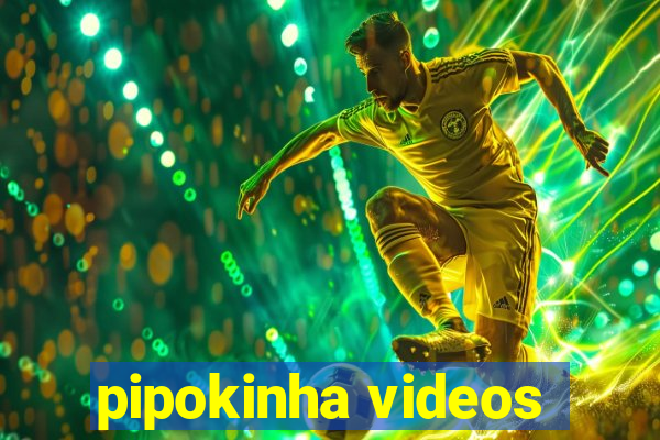 pipokinha videos