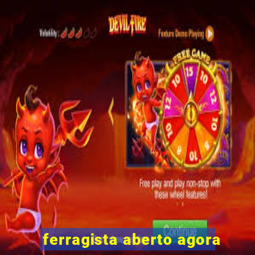 ferragista aberto agora