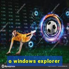 o windows explorer