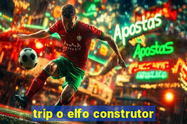 trip o elfo construtor