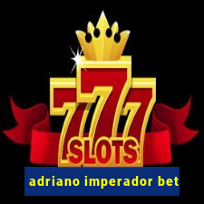adriano imperador bet