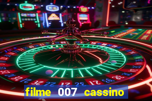 filme 007 cassino royale completo dublado