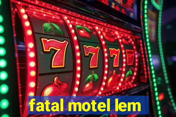 fatal motel lem