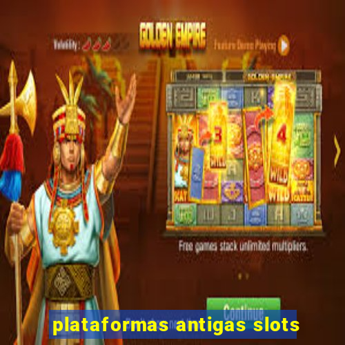 plataformas antigas slots