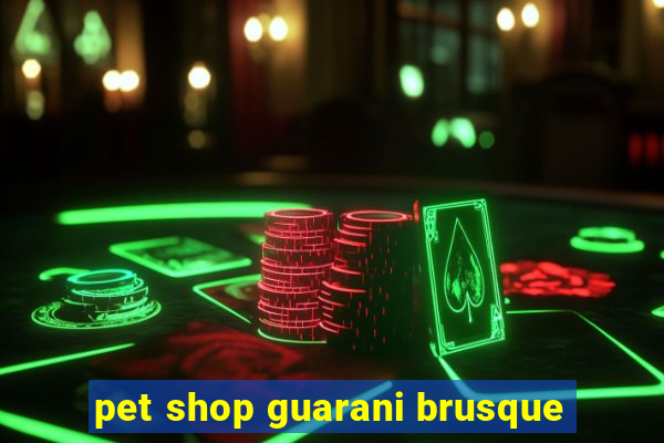 pet shop guarani brusque