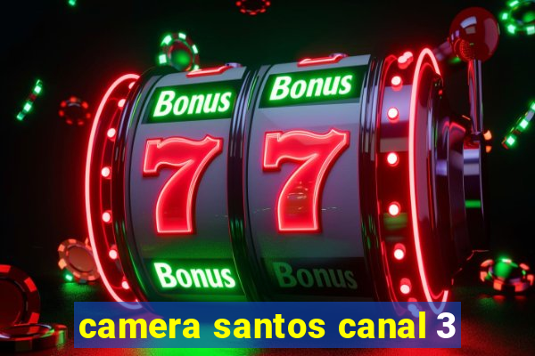 camera santos canal 3