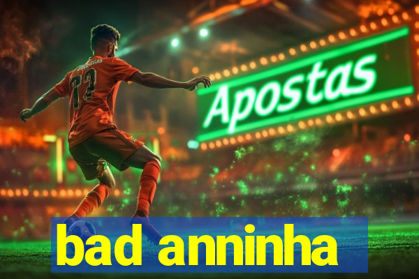 bad anninha