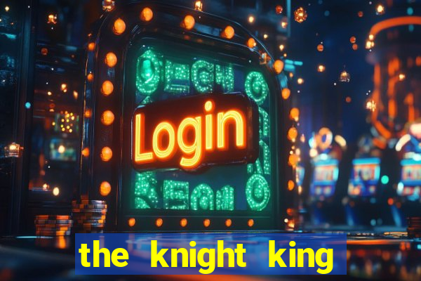 the knight king who returned with a god cap 7 the