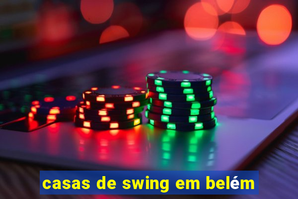 casas de swing em belém