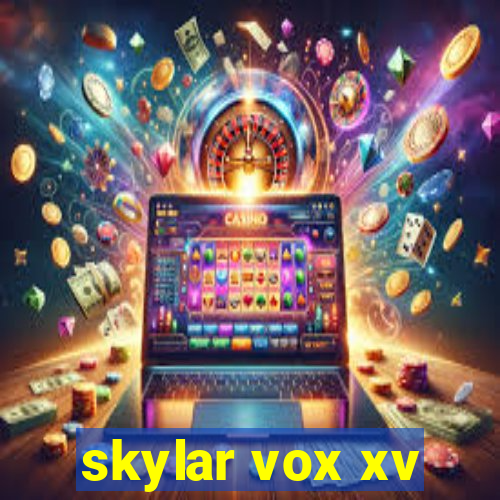 skylar vox xv