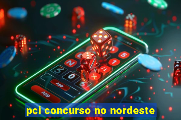 pci concurso no nordeste