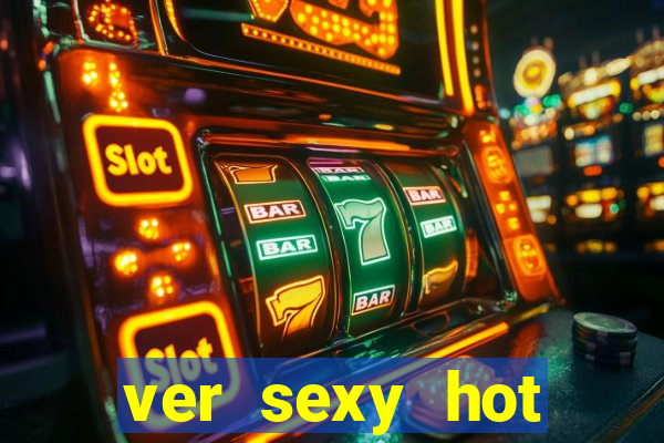 ver sexy hot online grátis