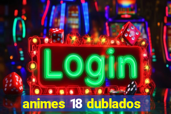 animes 18 dublados