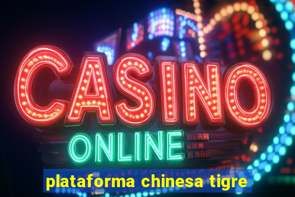 plataforma chinesa tigre