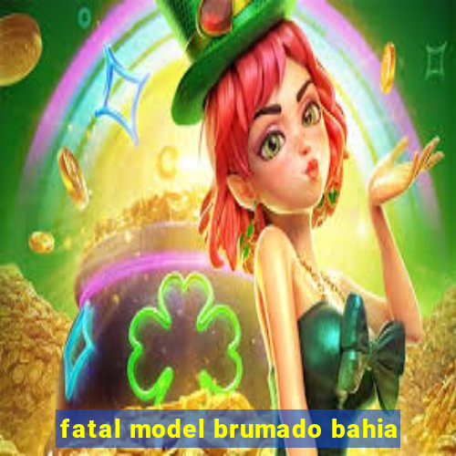 fatal model brumado bahia