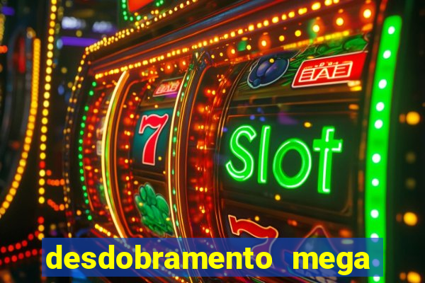 desdobramento mega sena 28 dezenas