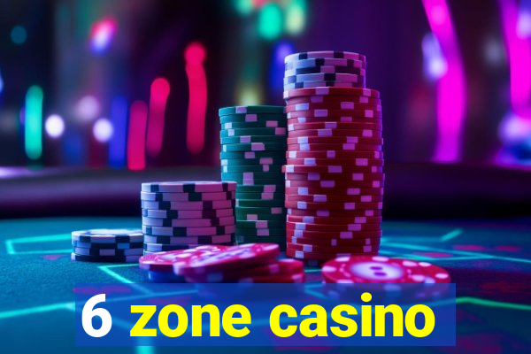 6 zone casino