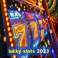 lucky slots 2023