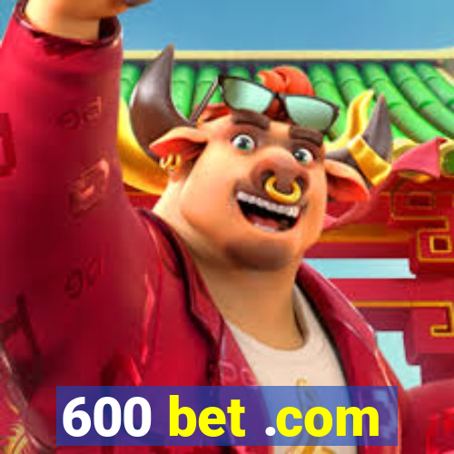 600 bet .com