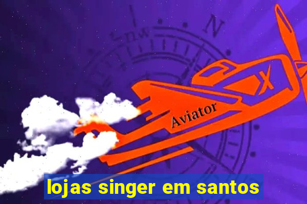 lojas singer em santos
