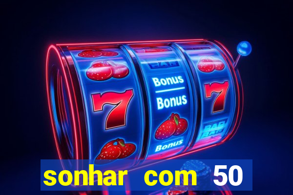 sonhar com 50 reais jogo do bicho