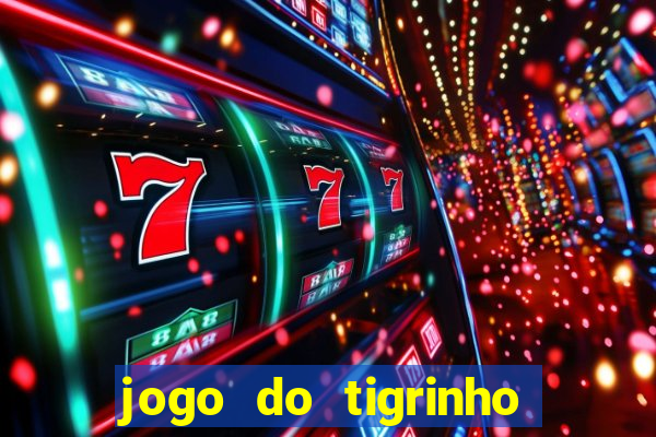 jogo do tigrinho que ganha dinheiro no cadastro