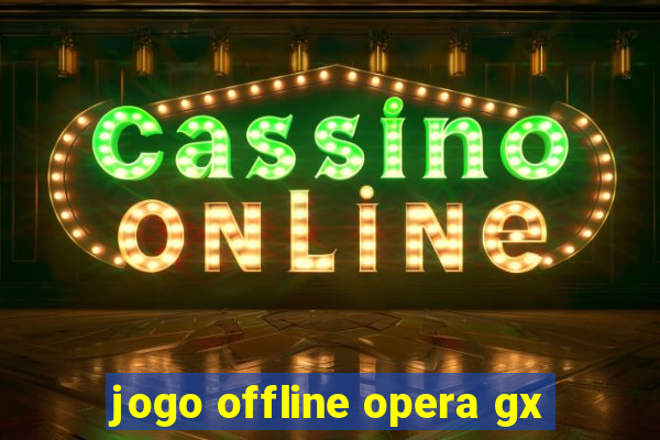 jogo offline opera gx