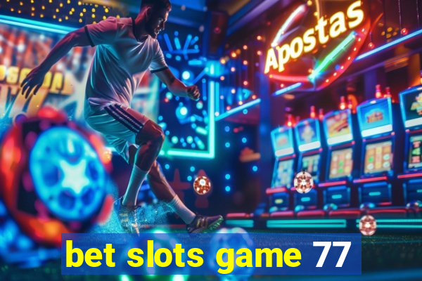 bet slots game 77