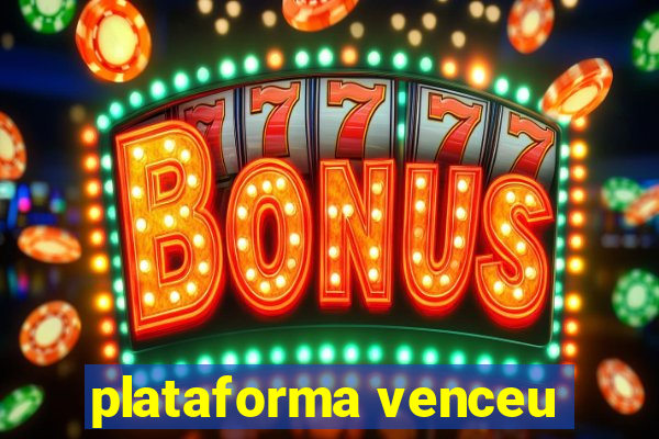 plataforma venceu